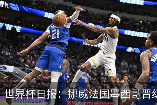 世界杯日报：挪威法国墨西哥晋级 巴西大将恐因伤退出