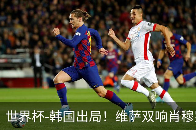 世界杯-韩国出局！维萨双响肖穆罗多夫神仙球 民主刚果3-1乌兹