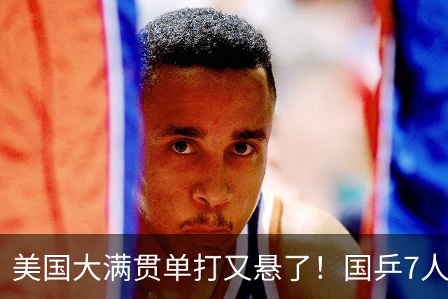 美国大满贯单打又悬了！国乒7人仅剩王楚钦，林诗栋温瑞博负于大登