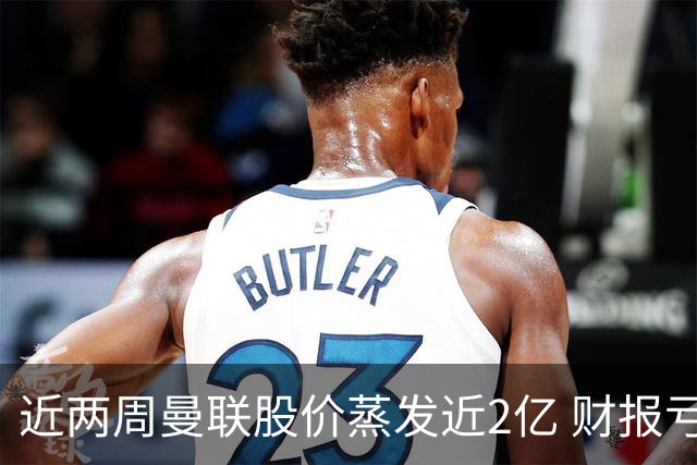 近两周曼联股价蒸发近2亿 财报亏损1亿镑+C罗言论